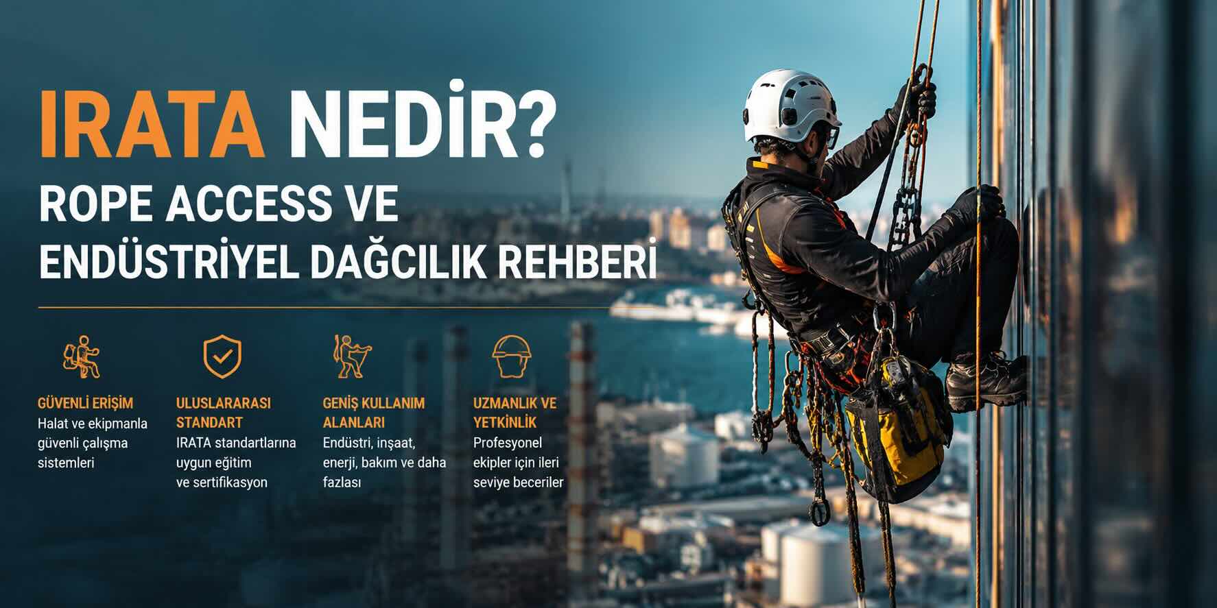 IRATA nedir? Rope access ve endüstriyel dağcılık çalışmalarında halatla erişim yapan yüksekte çalışma uzmanı ve profesyonel güvenlik ekipmanları