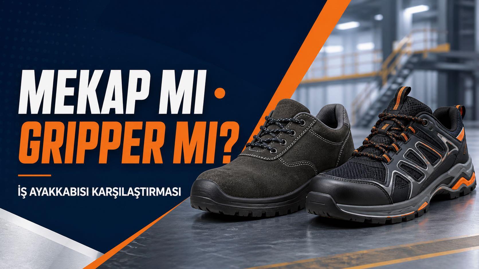 Mekap mı Gripper mı? Hangi İş Ayakkabısı Daha Uygun?