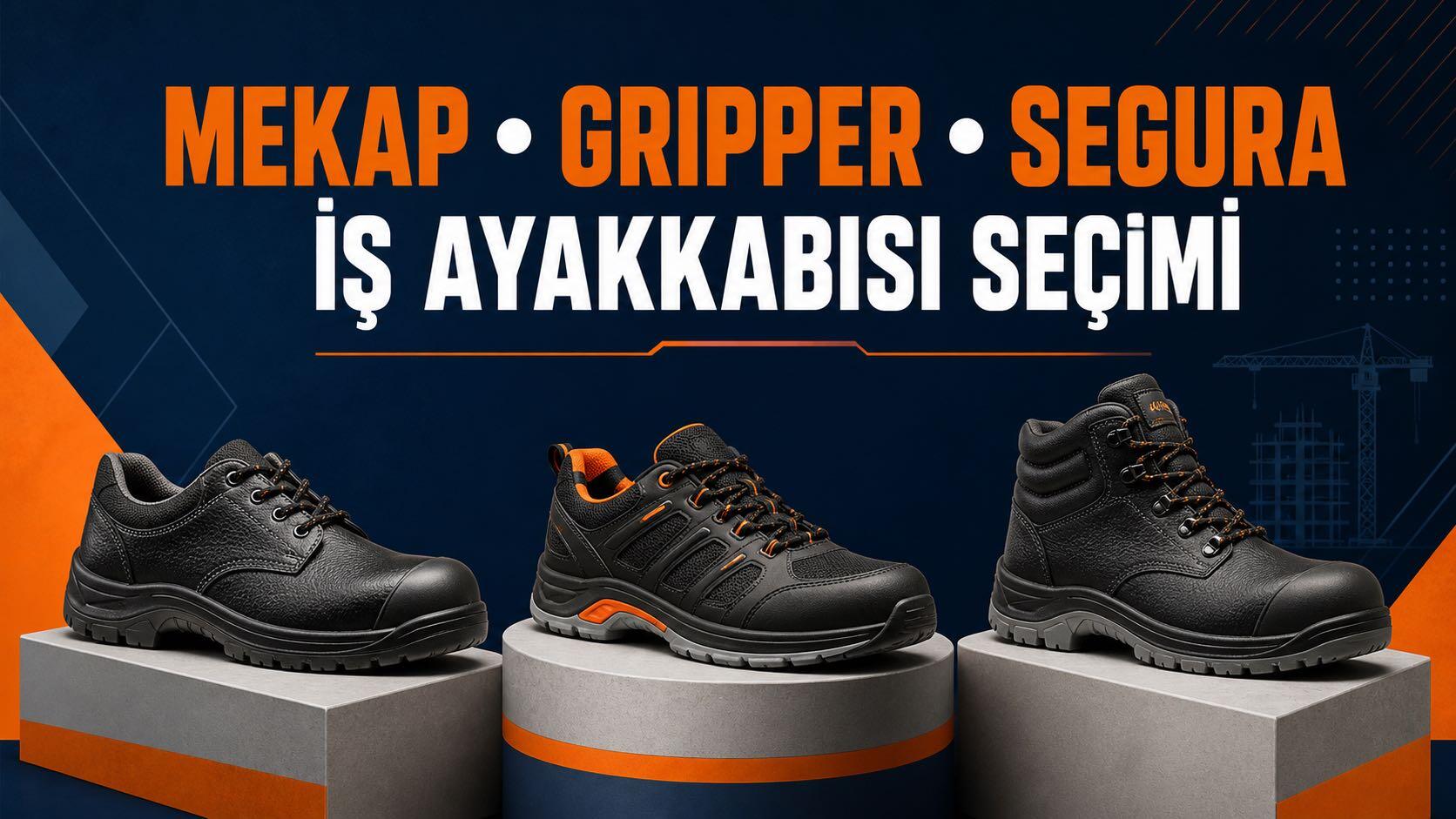 Mekap, Gripper ve Segura İş Ayakkabısı Seçim Rehberi