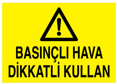 Basınçlı Hava Dikkatli Kullan İş Güvenliği Levhası - Tabelası - 1