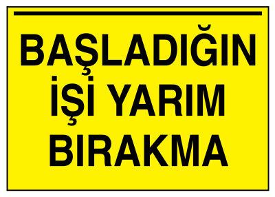 Başladığın İşi Yarım Bırakma İş Güvenliği Levhası - Tabelası - 1