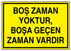 Boş Zaman Yoktur Boşa Geçen Zaman Vardır İş Güvenliği Levhası - Tabelası - 1