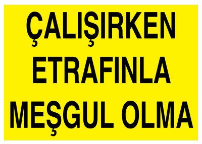 Çalışırken Etrafınla Meşgul Olma İş Güvenliği Levhası - Tabelası - 1