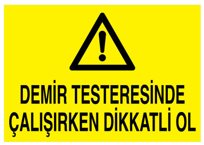 Demir Testeresinde Çalışırken Dikkatli Ol İş Güvenliği Levhası - 1