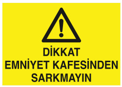 Dikkat Emniyet Kafesinden Sarkmayın İş Güvenliği Levhası - Propazar