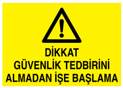 Dikkat Güvenlik Tedbirini Almadan İşe Başlama Levhası - Propazar