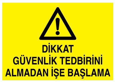 Dikkat Güvenlik Tedbirini Almadan İşe Başlama Levhası - 1