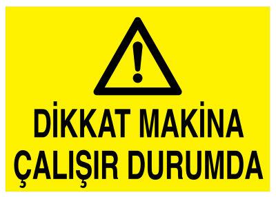 Dikkat Makina Çalışır Durumda İş Güvenliği Levhası - Tabelası - 1