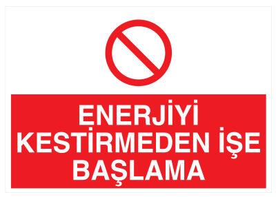 Enerjiyi Kestirmeden İşe Başlama İş Güvenliği Levhası - Tabelası - 1