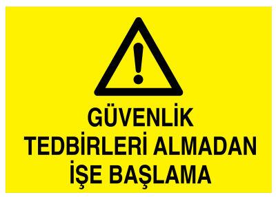 Güvenlik Tedbirleri Almadan İşe Başlama İş Güvenliği Levhası - 1