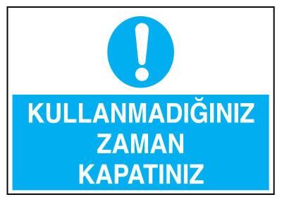 Kullanmadığınız Zaman Kapatınız İş Güvenliği Levhası - Tabelası - 1