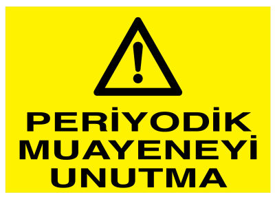 Periyodik Muayeneyi Unutma İş Güvenliği Levhası - Tabelası - 1