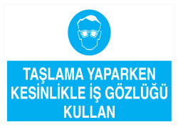 Taşlama Yaparken Kesinlikle İş Gözlüğü Kullan Tabelası - Propazar