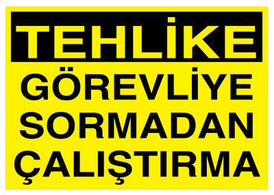 Tehlike Görevliye Sormadan Çalıştırma İş Güvenliği Levhası - 1