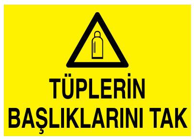 Tüplerin Başlıklarını Tak İş Güvenliği Levhası - Tabelası - 1