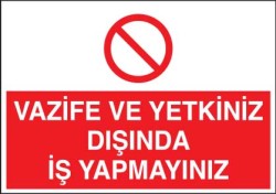 Vazife ve Yetkiniz Dışında İş Yapmayınız Levhası - Tabelası - Propazar