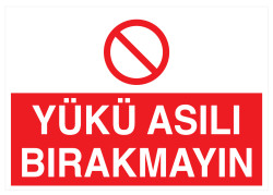 Yükü Asılı Bırakmayın İş Güvenliği Levhası - Tabelası - Propazar